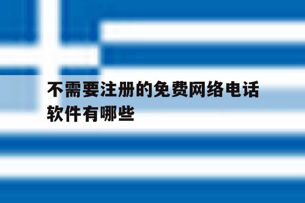 不需要注册的免费网络电话软件有哪些