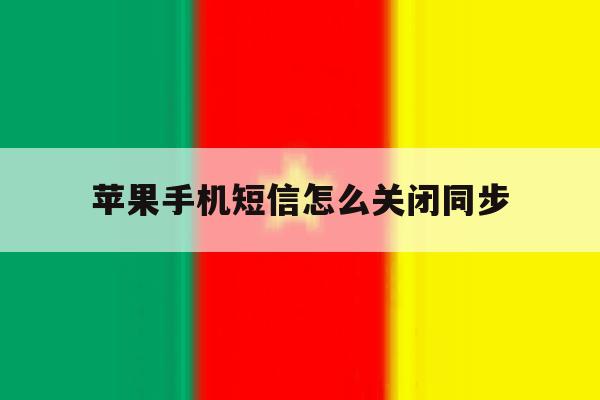 苹果手机短信怎么关闭同步 苹果手机短信怎么关闭同步