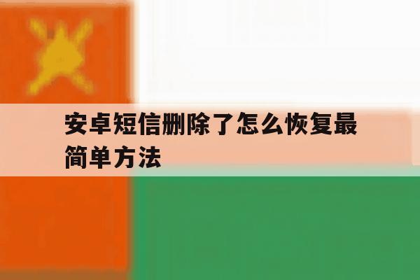 安卓短信删除了怎么恢复最简单方法 安卓短信删除了怎么恢复最简单方法