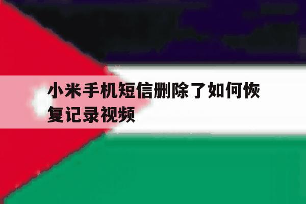 小米手机短信删除了如何恢复记录视频 小米手机短信删除了如何恢复记录视频