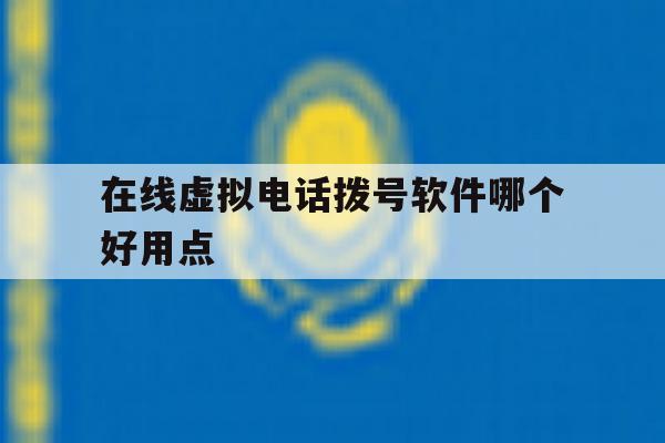 在线虚拟电话拨号软件哪个好用点 在线虚拟电话拨号软件哪个好用点