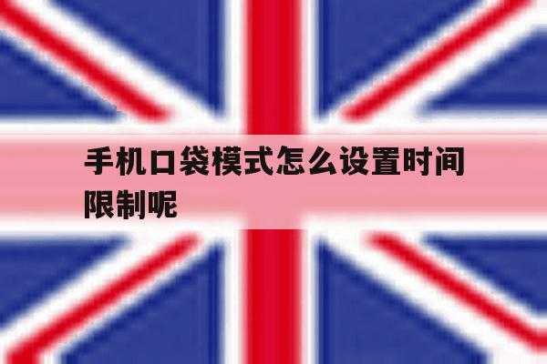 手机口袋模式怎么设置时间限制呢 手机口袋模式怎么设置时间限制呢