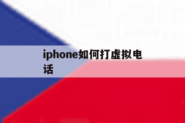iphone如何打虚拟电话 iphone如何打虚拟电话