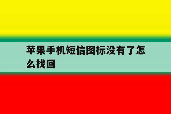 苹果手机短信图标没有了怎么找回 苹果手机短信图标没有了怎么找回