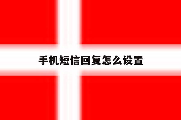手机短信回复怎么设置 手机短信回复怎么设置
