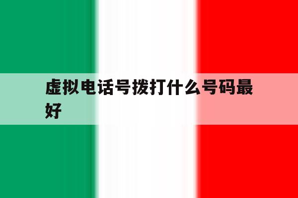 虚拟电话号拨打什么号码最好 虚拟电话号拨打什么号码最好