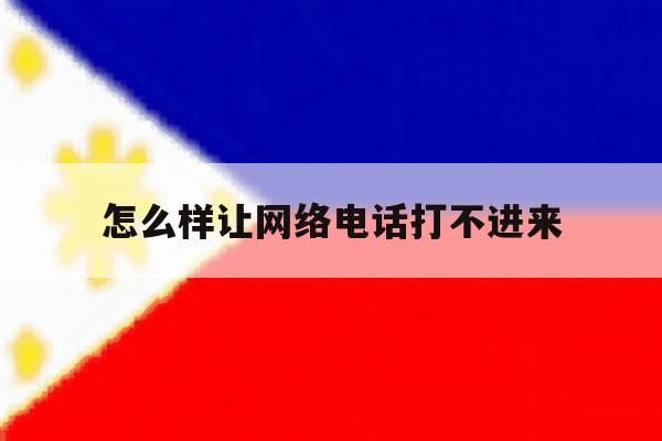 怎么样让网络电话打不进来 怎么样让网络电话打不进来