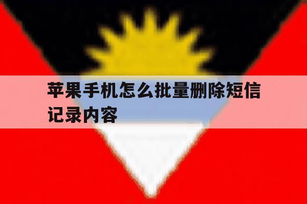 苹果手机怎么批量删除短信记录内容 苹果手机怎么批量删除短信记录内容