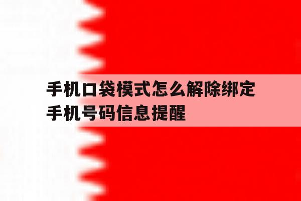 手机口袋模式怎么解除绑定手机号码信息提醒 手机口袋模式怎么解除绑定手机号码信息提醒