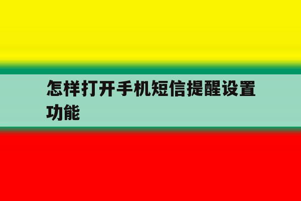 怎样打开手机短信提醒设置功能 怎样打开手机短信提醒设置功能