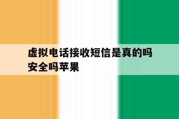 虚拟电话接收短信是真的吗安全吗苹果 虚拟电话接收短信是真的吗安全吗苹果