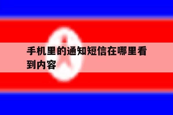 手机里的通知短信在哪里看到内容 手机里的通知短信在哪里看到内容