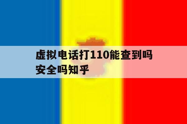 包含虚拟电话打110能查到吗安全吗知乎的词条 包含虚拟电话打110能查到吗安全吗知乎的词条