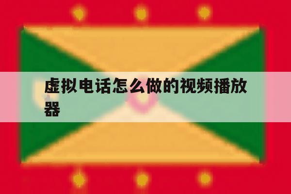 虚拟电话怎么做的视频播放器 虚拟电话怎么做的视频播放器