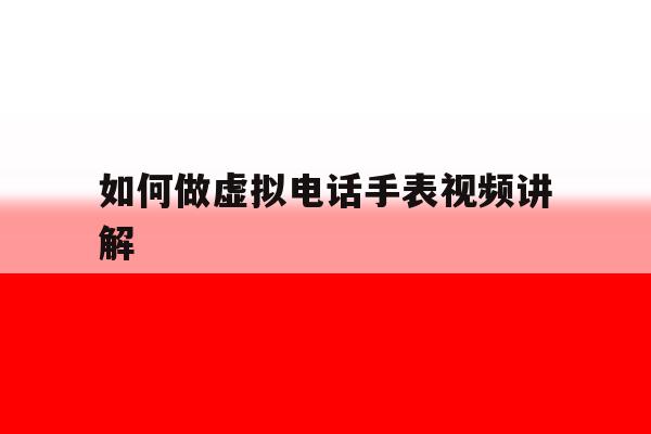 如何做虚拟电话手表视频讲解 如何做虚拟电话手表视频讲解