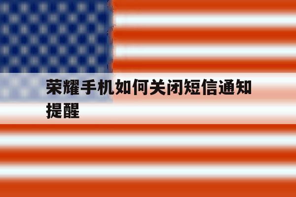 荣耀手机如何关闭短信通知提醒 荣耀手机如何关闭短信通知提醒