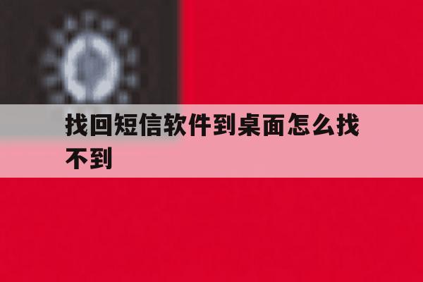找回短信软件到桌面怎么找不到 找回短信软件到桌面怎么找不到