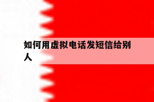 如何用虚拟电话发短信给别人 如何用虚拟电话发短信给别人