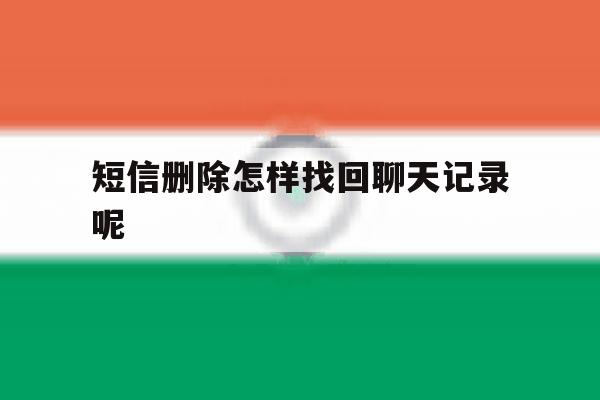 短信删除怎样找回聊天记录呢 短信删除怎样找回聊天记录呢