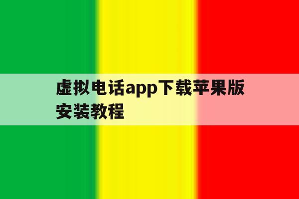 虚拟电话app下载苹果版安装教程 虚拟电话app下载苹果版安装教程
