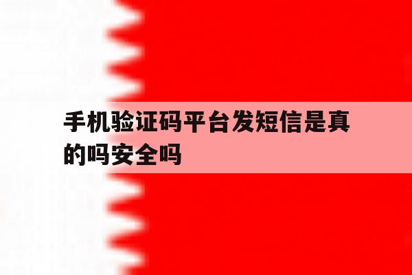 包含手机验证码平台发短信是真的吗安全吗的词条 包含手机验证码平台发短信是真的吗安全吗的词条