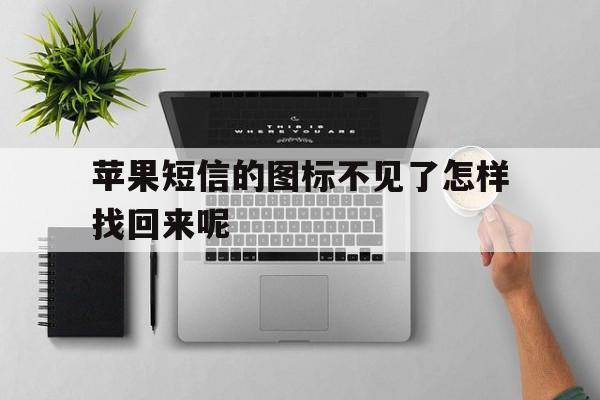 苹果短信的图标不见了怎样找回来呢 苹果短信的图标不见了怎样找回来呢