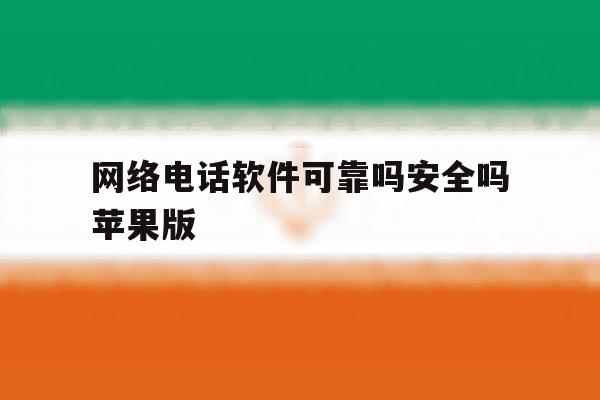 包含网络电话软件可靠吗安全吗苹果版的词条 包含网络电话软件可靠吗安全吗苹果版的词条