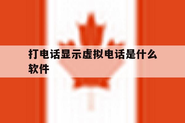 打电话显示虚拟电话是什么软件 打电话显示虚拟电话是什么软件