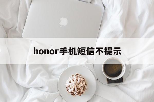 honor手机短信不提示 honor手机短信不提示