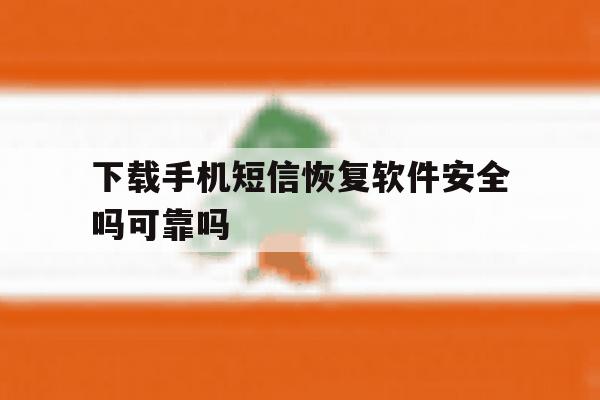 包含下载手机短信恢复软件安全吗可靠吗的词条 包含下载手机短信恢复软件安全吗可靠吗的词条