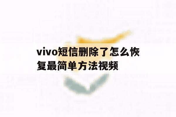 vivo短信删除了怎么恢复最简单方法视频 vivo短信删除了怎么恢复最简单方法视频