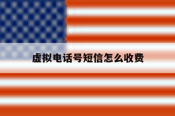 虚拟电话号短信怎么收费 虚拟电话号短信怎么收费
